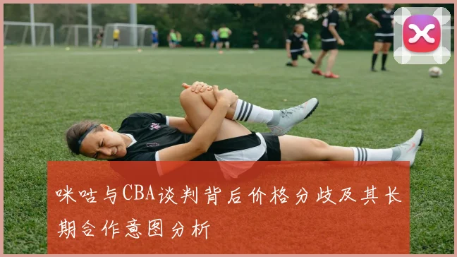 咪咕与CBA谈判背后价格分歧及其长期合作意图分析