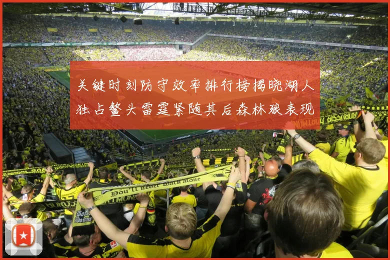 关键时刻防守效率排行榜揭晓湖人独占鳌头雷霆紧随其后森林狼表现不俗