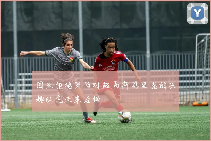 国米拒绝罗马对路易斯恩里克的兴趣以免未来后悔